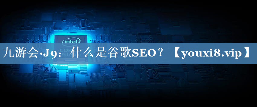 什么是谷歌SEO？